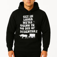 Get In Losers Were Going To Go Die Of Dysentery Hoodie