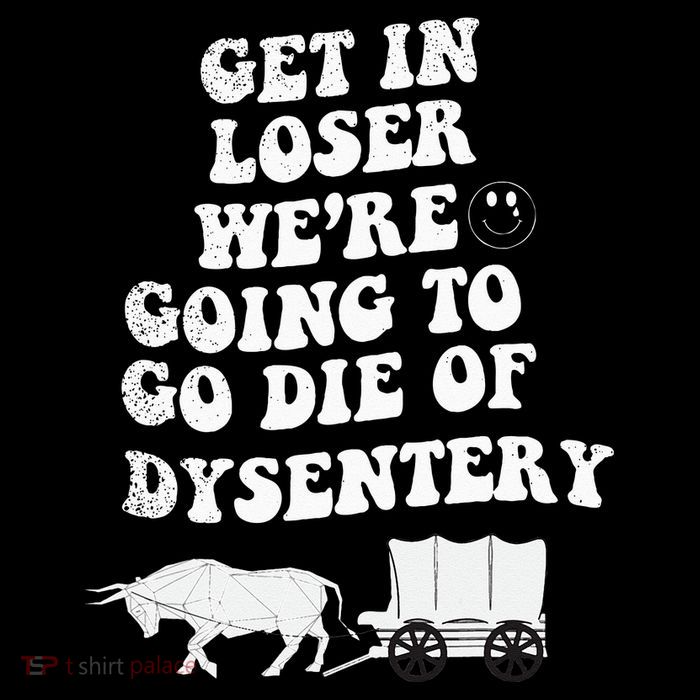 Get In Losers Were Going To Go Die Of Dysentery Apron