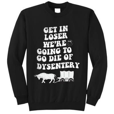 Get In Losers Were Going To Go Die Of Dysentery Sweatshirt