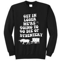 Get In Losers Were Going To Go Die Of Dysentery Sweatshirt