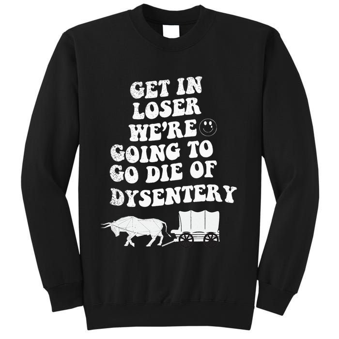 Get In Losers Were Going To Go Die Of Dysentery Sweatshirt
