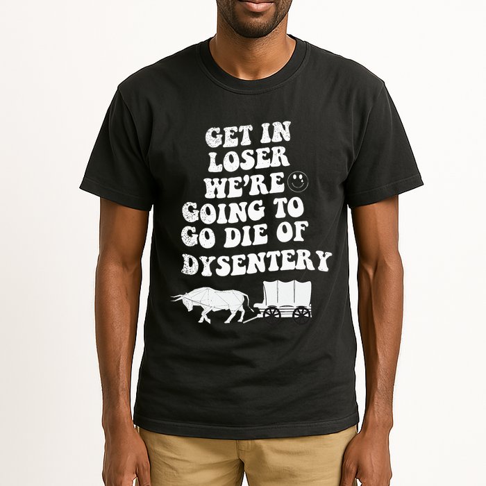 Get In Losers Were Going To Go Die Of Dysentery Tall T-Shirt