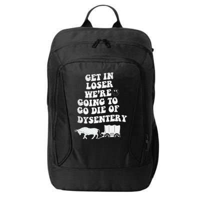 Get In Losers Were Going To Go Die Of Dysentery City Backpack