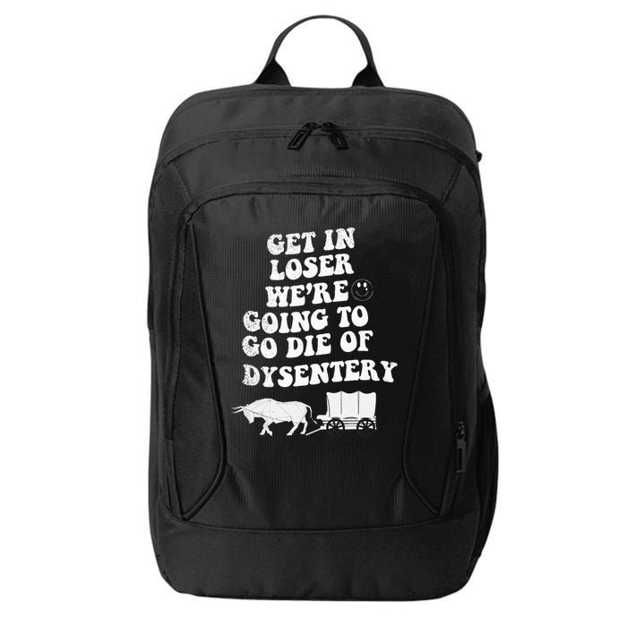 Get In Losers Were Going To Go Die Of Dysentery City Backpack