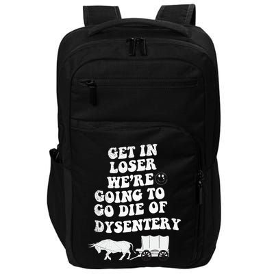 Get In Losers Were Going To Go Die Of Dysentery Impact Tech Backpack