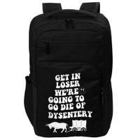 Get In Losers Were Going To Go Die Of Dysentery Impact Tech Backpack