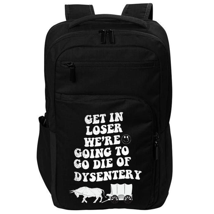 Get In Losers Were Going To Go Die Of Dysentery Impact Tech Backpack