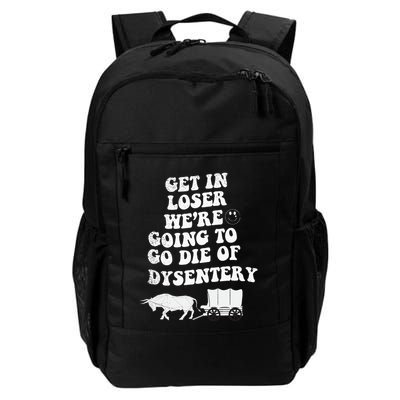 Get In Losers Were Going To Go Die Of Dysentery Backpack