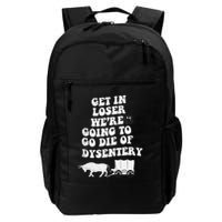 Get In Losers Were Going To Go Die Of Dysentery Backpack