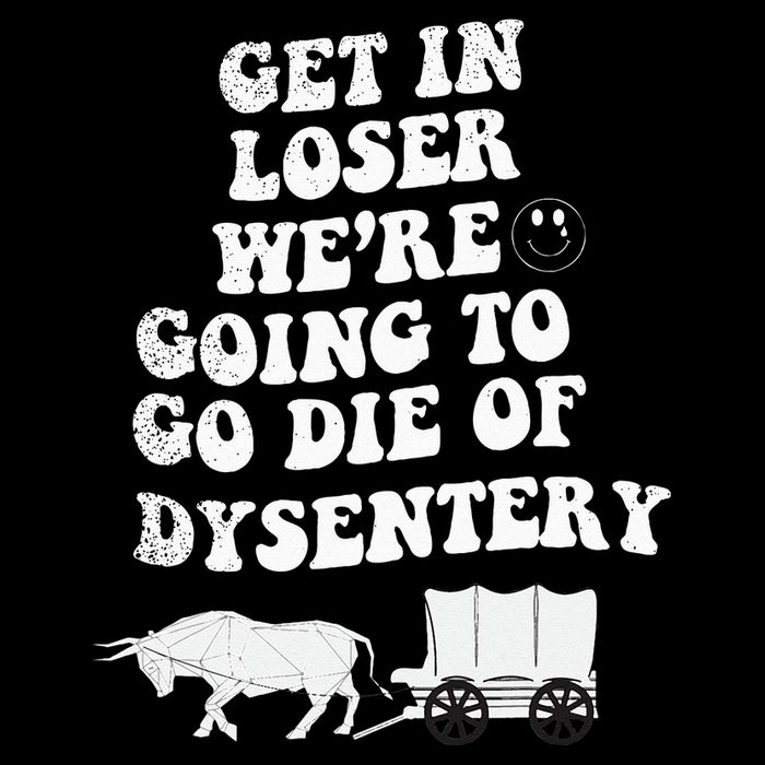 Get In Losers Were Going To Go Die Of Dysentery Backpack