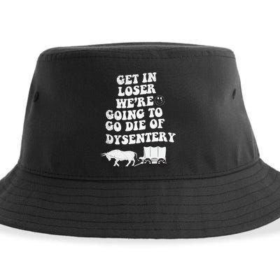 Get In Losers Were Going To Go Die Of Dysentery Sustainable Bucket Hat
