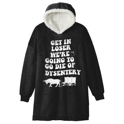 Get In Losers Were Going To Go Die Of Dysentery Hooded Wearable Blanket
