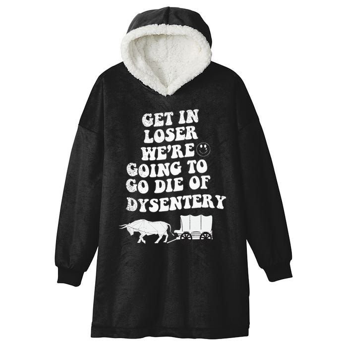 Get In Losers Were Going To Go Die Of Dysentery Hooded Wearable Blanket