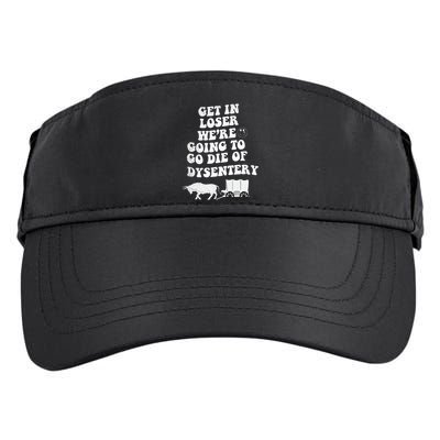 Get In Losers Were Going To Go Die Of Dysentery Adult Drive Performance Visor
