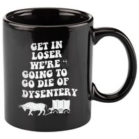 Get In Losers Were Going To Go Die Of Dysentery 11oz C Handle Ceramic Mug