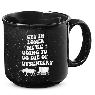 Get In Losers Were Going To Go Die Of Dysentery 15oz Campfire Ceramic Mug