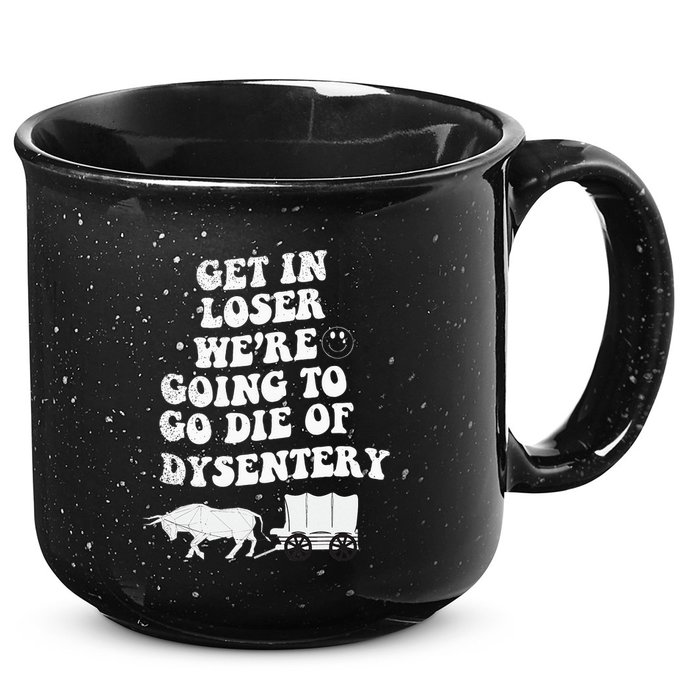 Get In Losers Were Going To Go Die Of Dysentery 15oz Campfire Ceramic Mug