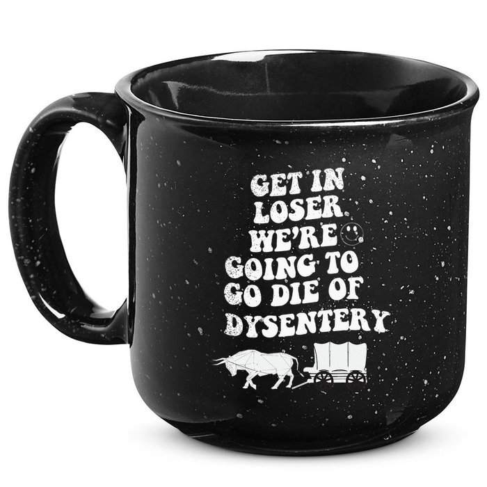 Get In Losers Were Going To Go Die Of Dysentery 15oz Campfire Ceramic Mug