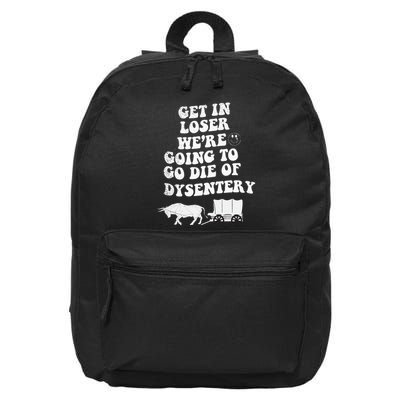 Get In Losers Were Going To Go Die Of Dysentery 16 in Basic Backpack