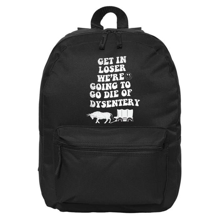 Get In Losers Were Going To Go Die Of Dysentery 16 in Basic Backpack