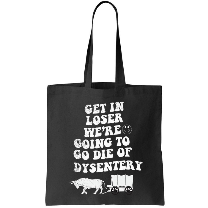 Get In Losers Were Going To Go Die Of Dysentery Bag