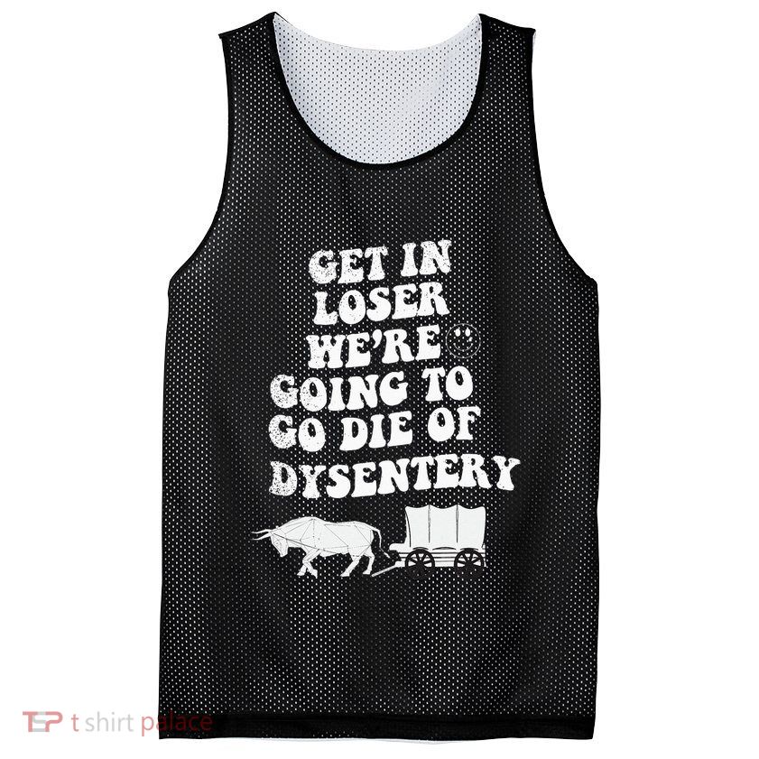 Get In Losers Were Going To Go Die Of Dysentery Mesh Reversible Basketball Jersey Tank