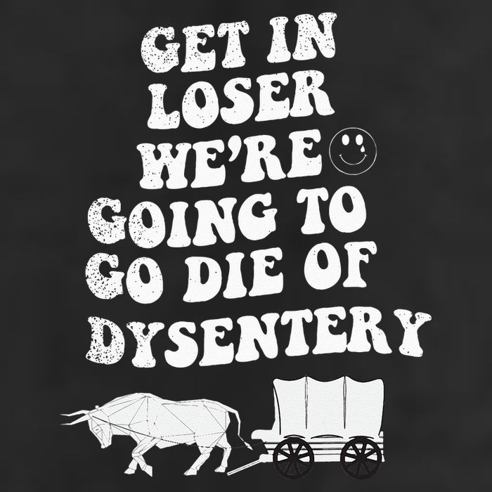 Get In Losers Were Going To Go Die Of Dysentery Tumbler