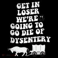 Get In Losers Were Going To Go Die Of Dysentery Magnet