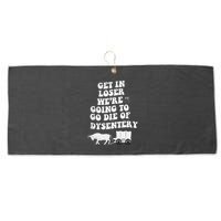 Get In Losers Were Going To Go Die Of Dysentery Large Microfiber Waffle Golf Towel