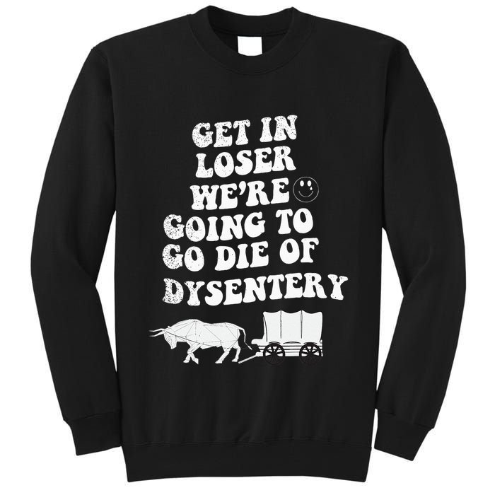 Get In Losers Were Going To Go Die Of Dysentery Tall Sweatshirt