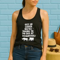 Get In Losers Were Going To Go Die Of Dysentery Womens Tank Top