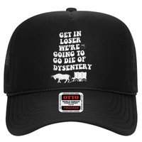 Get In Losers Were Going To Go Die Of Dysentery Trucker Hat