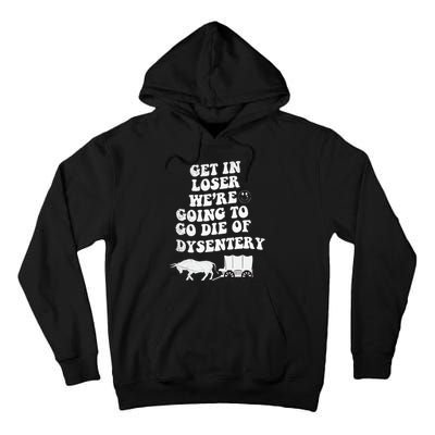 Get In Losers Were Going To Go Die Of Dysentery Tall Hoodie