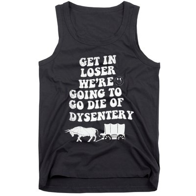 Get In Losers Were Going To Go Die Of Dysentery Tank Top