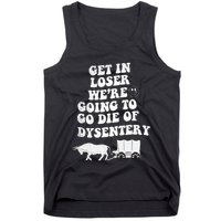 Get In Losers Were Going To Go Die Of Dysentery Tank Top