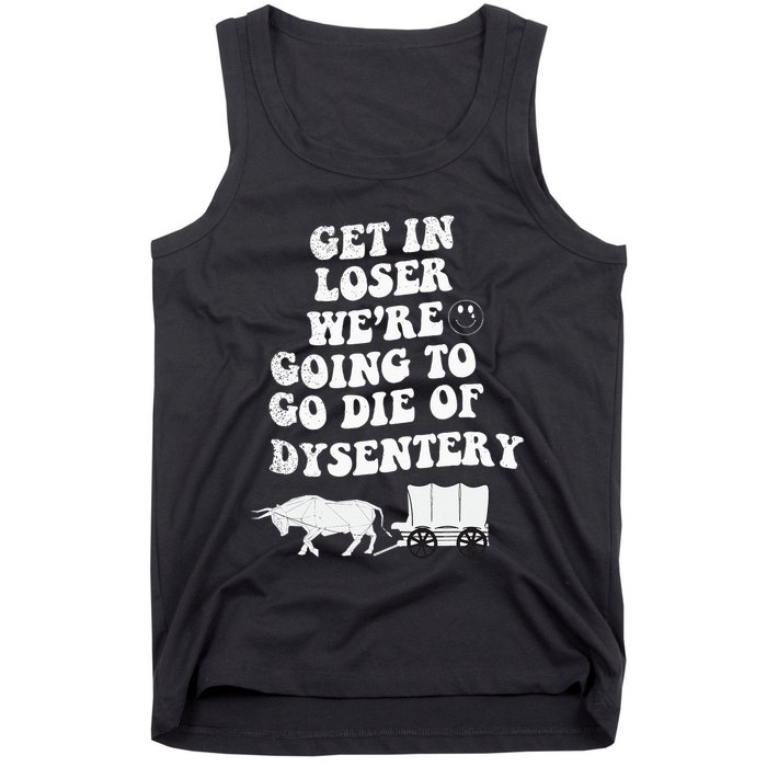 Get In Losers Were Going To Go Die Of Dysentery Tank Top