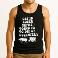Get In Losers Were Going To Go Die Of Dysentery Tank Top