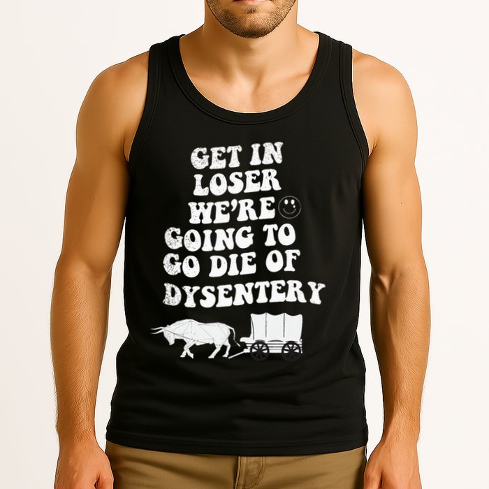Get In Losers Were Going To Go Die Of Dysentery Tank Top