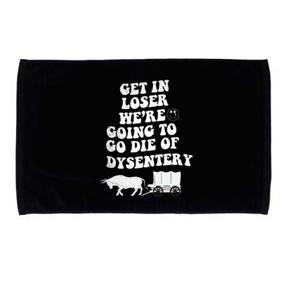 Get In Losers Were Going To Go Die Of Dysentery Microfiber Hand Towel