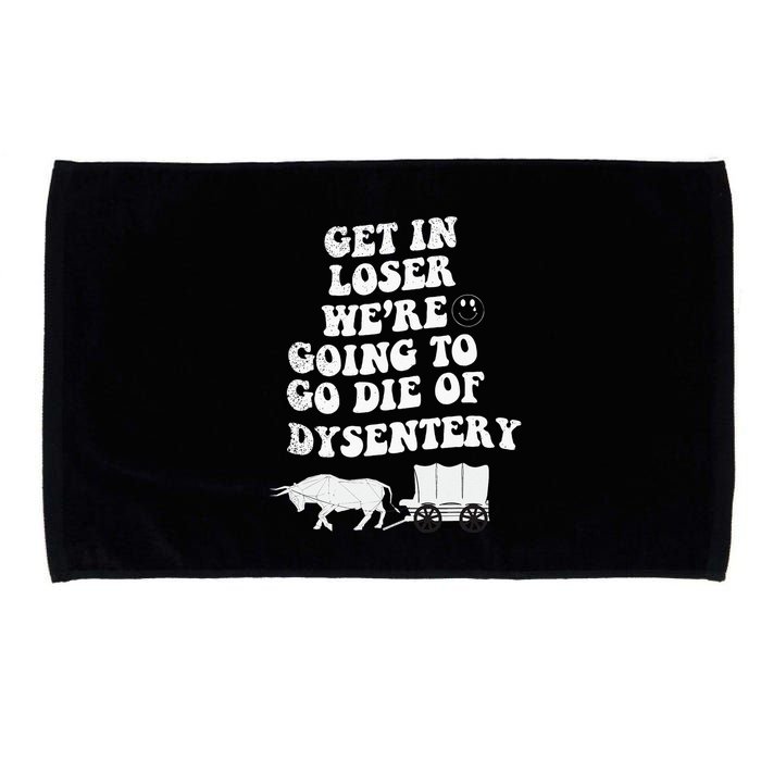 Get In Losers Were Going To Go Die Of Dysentery Microfiber Hand Towel