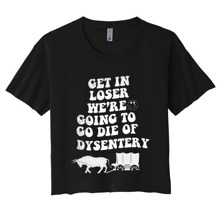 Get In Losers Were Going To Go Die Of Dysentery Crop Top