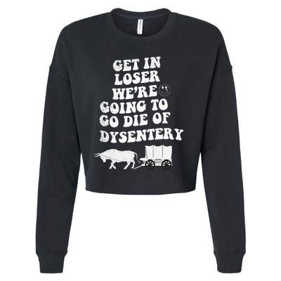 Get In Losers Were Going To Go Die Of Dysentery Cropped Pullover Crew