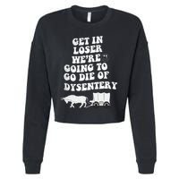 Get In Losers Were Going To Go Die Of Dysentery Cropped Pullover Crew