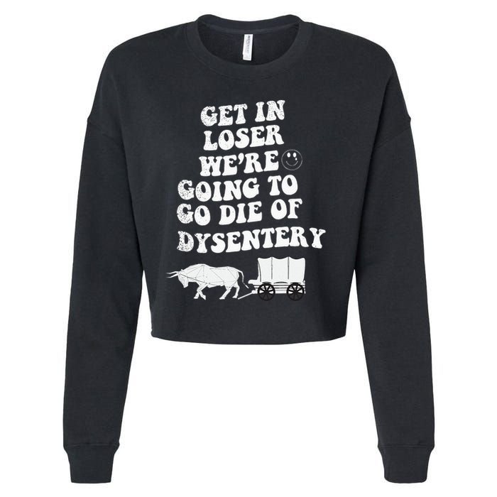 Get In Losers Were Going To Go Die Of Dysentery Cropped Pullover Crew