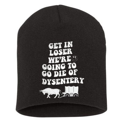 Get In Losers Were Going To Go Die Of Dysentery Short Acrylic Beanie