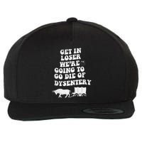 Get In Losers Were Going To Go Die Of Dysentery Wool Snapback Cap