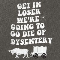 Get In Losers Were Going To Go Die Of Dysentery Cotton Canvas Backpack