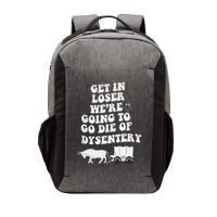 Get In Losers Were Going To Go Die Of Dysentery Vector Backpack