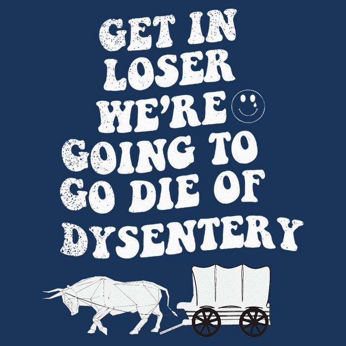 Get In Losers Were Going To Go Die Of Dysentery Infant Baby Jersey Bodysuit