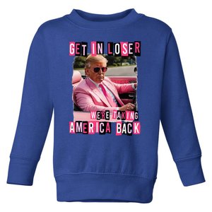 Get In Loser We Are Taking America Back Trump 2024 Toddler Sweatshirt